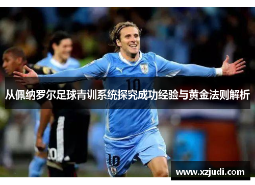 从佩纳罗尔足球青训系统探究成功经验与黄金法则解析
