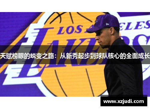 天赋榜眼的蜕变之路：从新秀起步到球队核心的全面成长