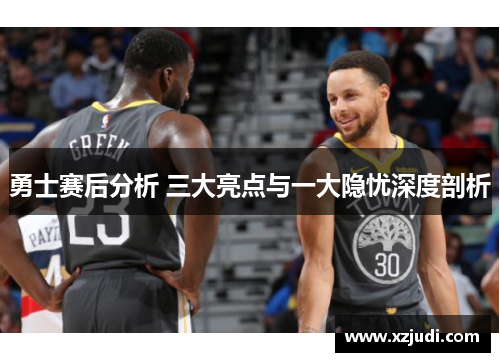 勇士赛后分析 三大亮点与一大隐忧深度剖析