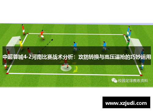 中超蓉城4-2河南比赛战术分析：攻防转换与高压逼抢的巧妙运用