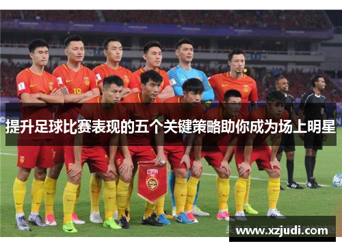 提升足球比赛表现的五个关键策略助你成为场上明星