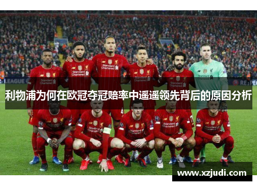 利物浦为何在欧冠夺冠赔率中遥遥领先背后的原因分析