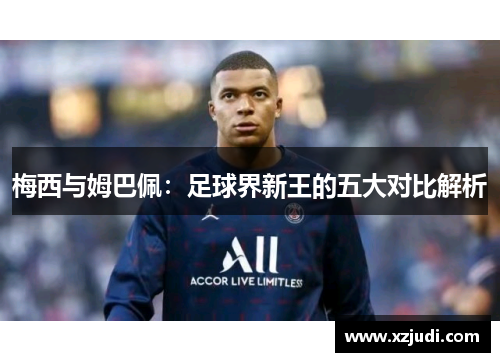 梅西与姆巴佩：足球界新王的五大对比解析