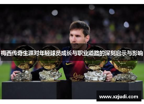 梅西传奇生涯对年轻球员成长与职业道路的深刻启示与影响