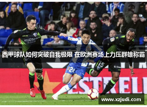 西甲球队如何突破自我极限 在欧洲赛场上力压群雄称霸